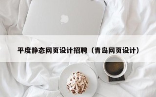 赣州平度静态网页设计招聘（青岛网页设计）