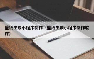赣州壁纸生成小程序制作（壁纸生成小程序制作软件）
